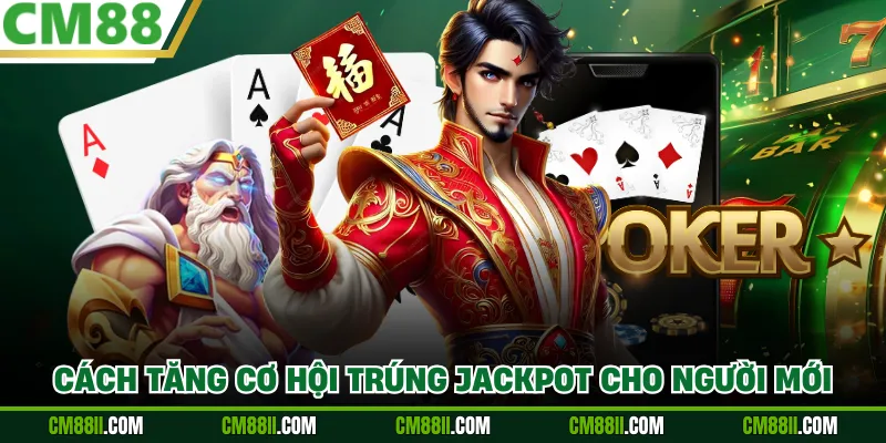Cách tăng cơ hội trúng jackpot cho người mới